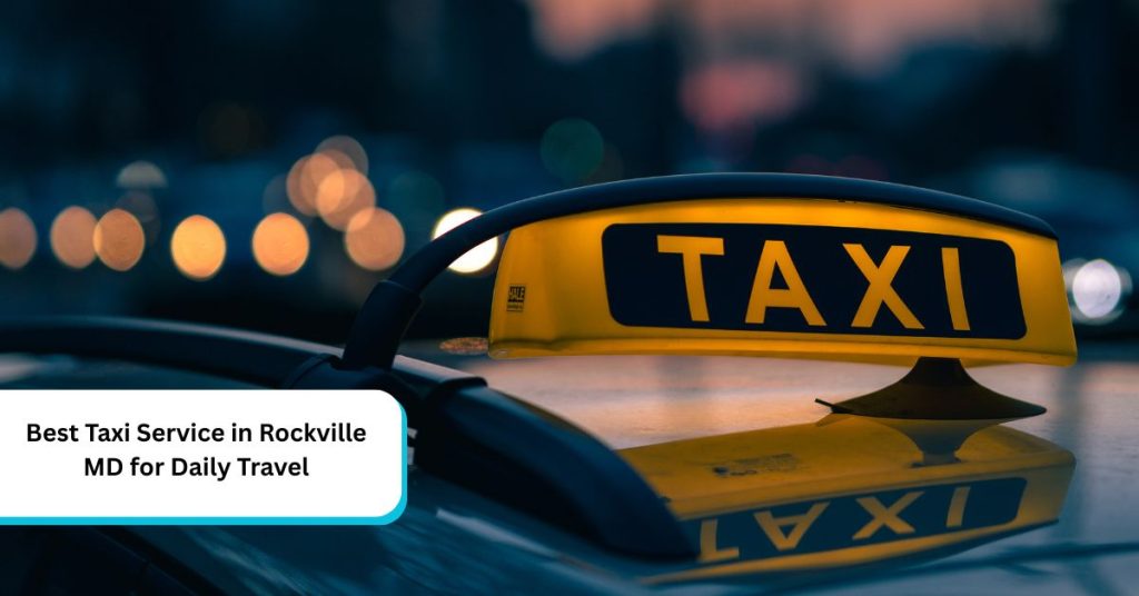 Best Taxi Service in Rockville MD for Daily Travel